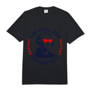 Patriotic 4th of July Ben Fraklin Too Cool for British Rule Comfort Colors Adult Heavyweight T-Shirt